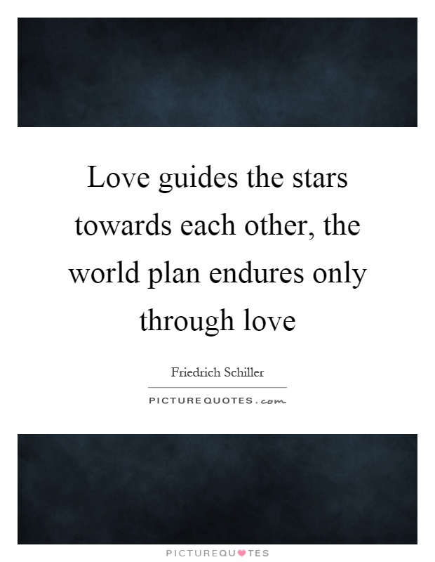 Love guides the stars towards each other, the world plan endures only through love Picture Quote #1