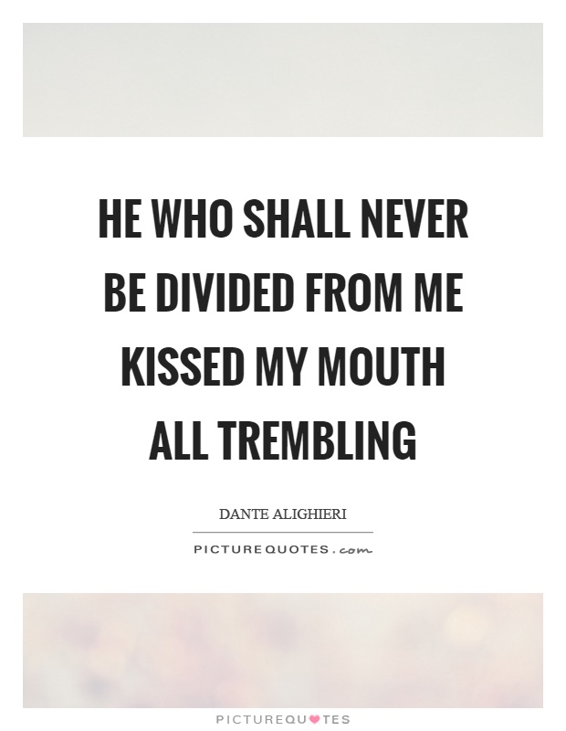 He who shall never be divided from me kissed my mouth all trembling Picture Quote #1
