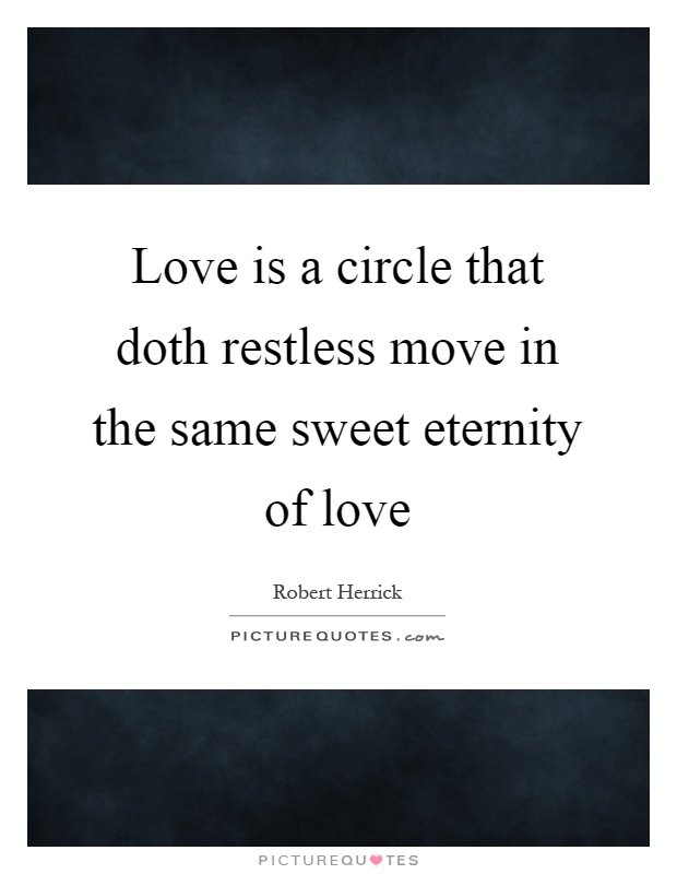 Love is a circle that doth restless move in the same sweet eternity of love Picture Quote #1