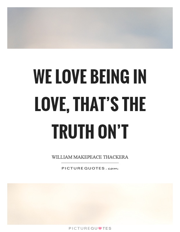 We love being in love, that's the truth on't | Picture Quotes