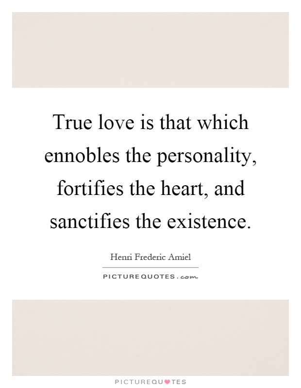 True love is that which ennobles the personality, fortifies the heart, and sanctifies the existence Picture Quote #1