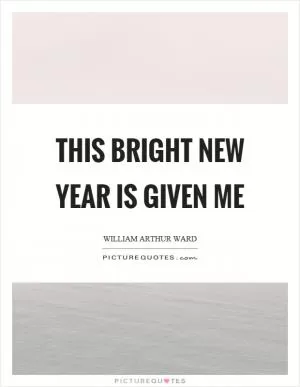 This bright new year is given me Picture Quote #1