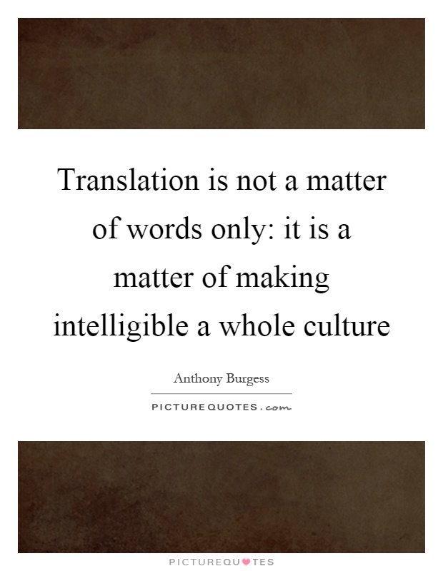 Translation is not a matter of words only: it is a matter of making intelligible a whole culture Picture Quote #1