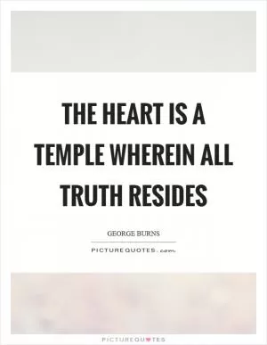 The heart is a temple wherein all truth resides Picture Quote #1