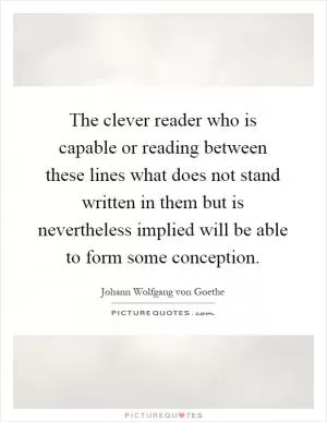 The clever reader who is capable or reading between these lines what does not stand written in them but is nevertheless implied will be able to form some conception Picture Quote #1