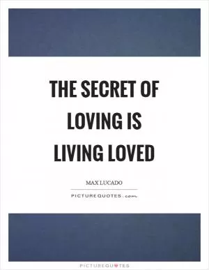 The secret of loving is living loved Picture Quote #1