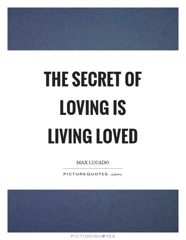 The secret of loving is living loved Picture Quote #1