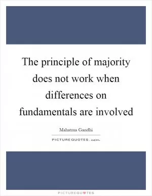 The principle of majority does not work when differences on fundamentals are involved Picture Quote #1