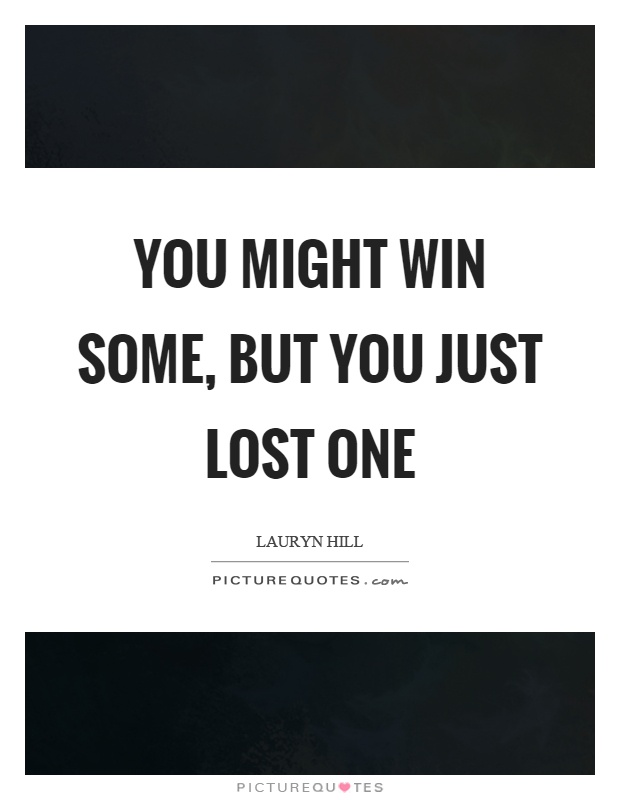 You might win some, but you just lost one Picture Quote #1