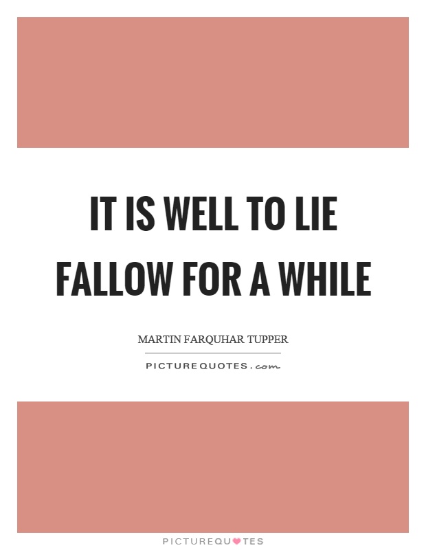 It is well to lie fallow for a while Picture Quote #1