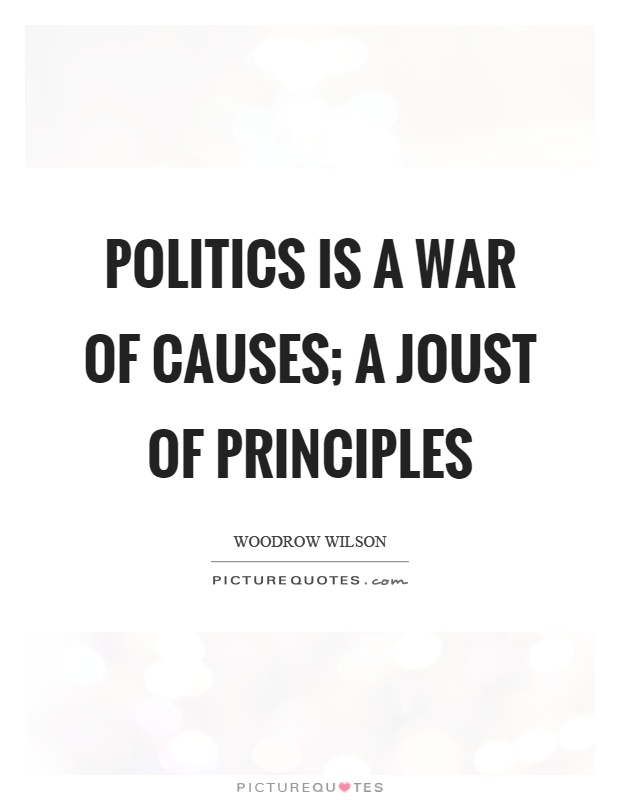 Politics is a war of causes; a joust of principles Picture Quote #1