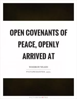 Open covenants of peace, openly arrived at Picture Quote #1