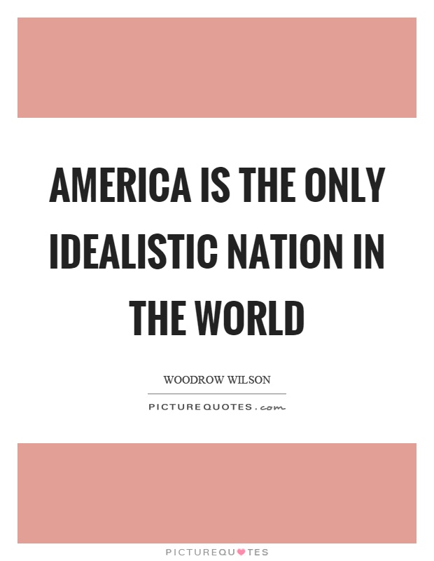 America is the only idealistic nation in the world Picture Quote #1