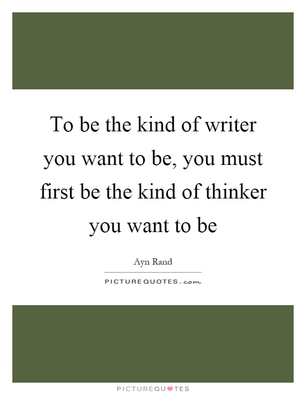 To be the kind of writer you want to be, you must first be the kind of thinker you want to be Picture Quote #1