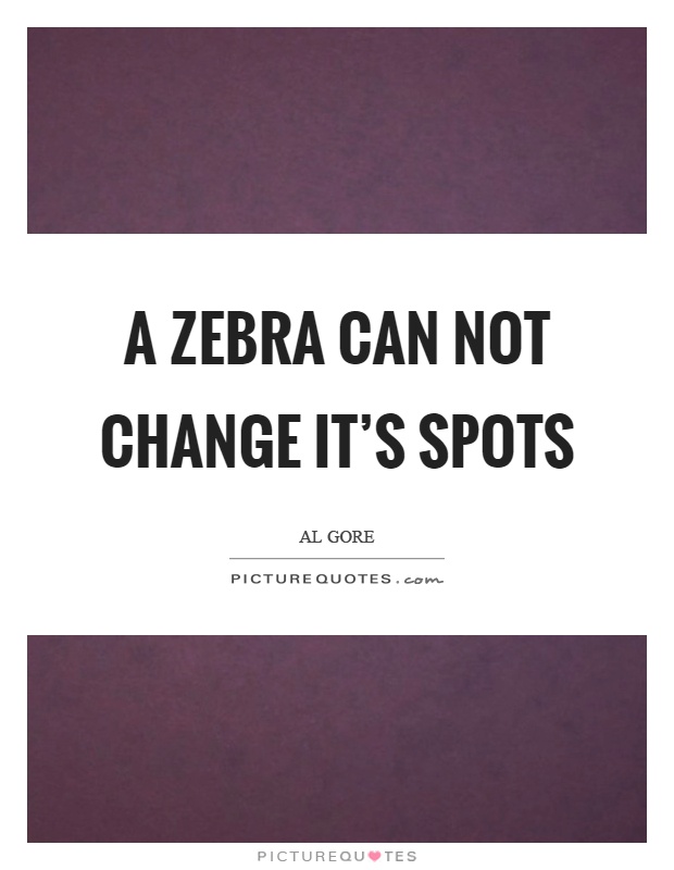 A zebra can not change it's spots Picture Quote #1