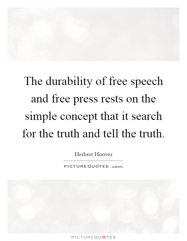 The durability of free speech and free press rests on the simple concept that it search for the truth and tell the truth Picture Quote #1