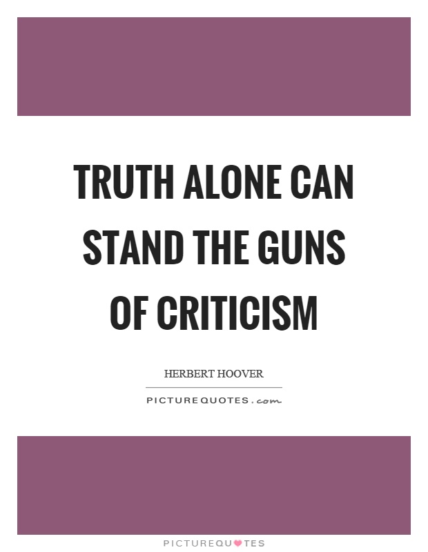 Truth alone can stand the guns of criticism Picture Quote #1