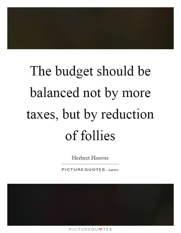The budget should be balanced not by more taxes, but by reduction of follies Picture Quote #1