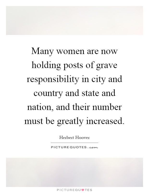 Many women are now holding posts of grave responsibility in city and country and state and nation, and their number must be greatly increased Picture Quote #1
