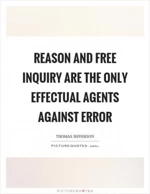 Reason and free inquiry are the only effectual agents against error Picture Quote #1
