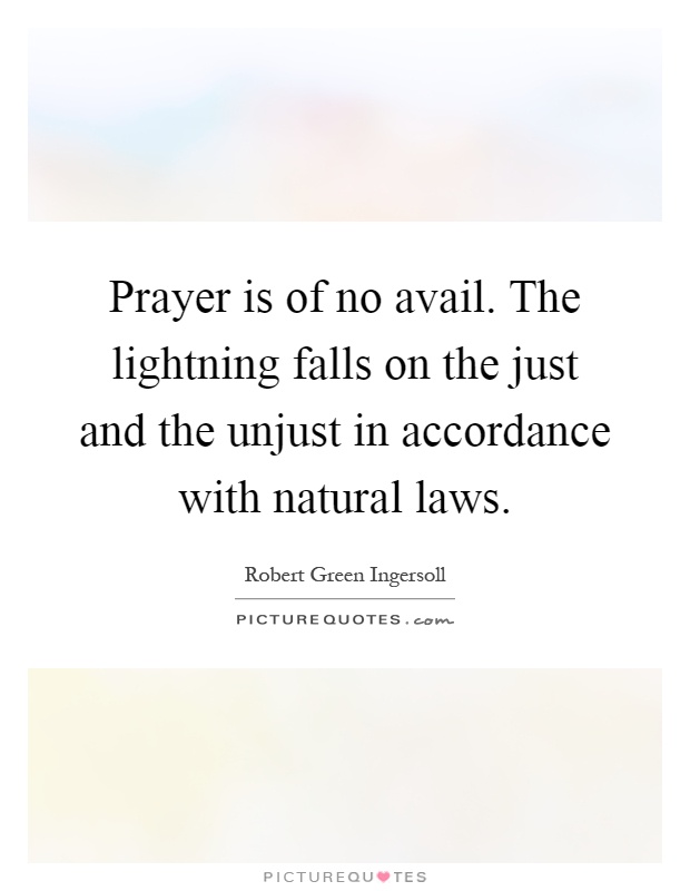 Prayer is of no avail. The lightning falls on the just and the unjust in accordance with natural laws Picture Quote #1