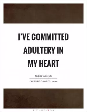 I’ve committed adultery in my heart Picture Quote #1