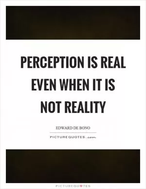 Perception is real even when it is not reality Picture Quote #1