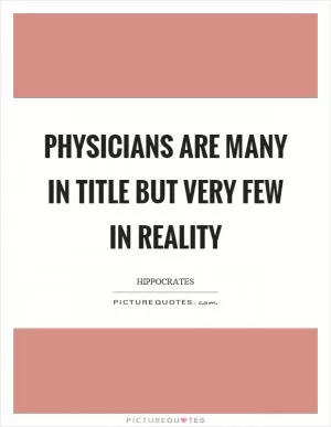 Physicians are many in title but very few in reality Picture Quote #1