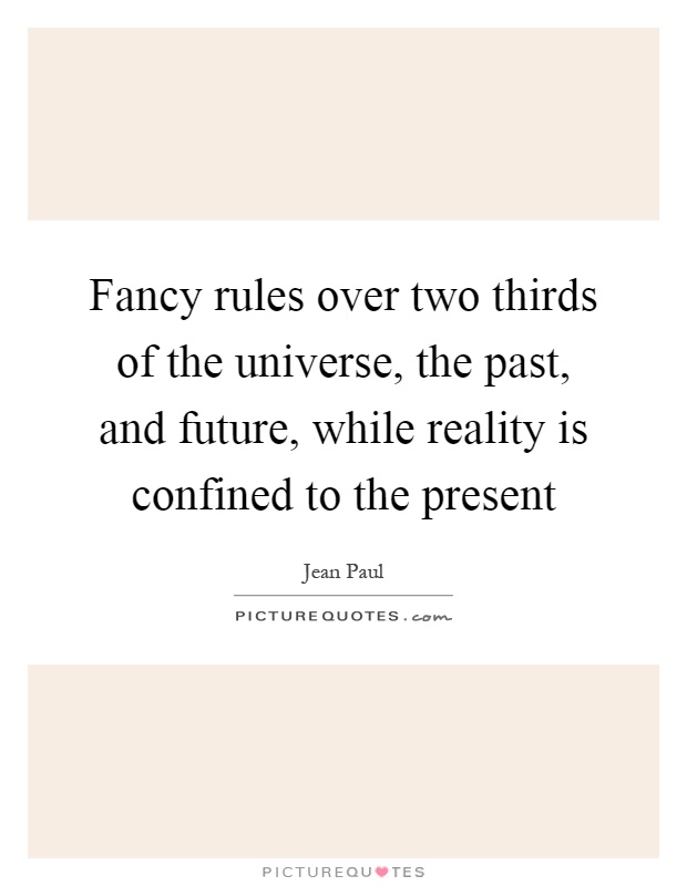 Fancy rules over two thirds of the universe, the past, and future, while reality is confined to the present Picture Quote #1