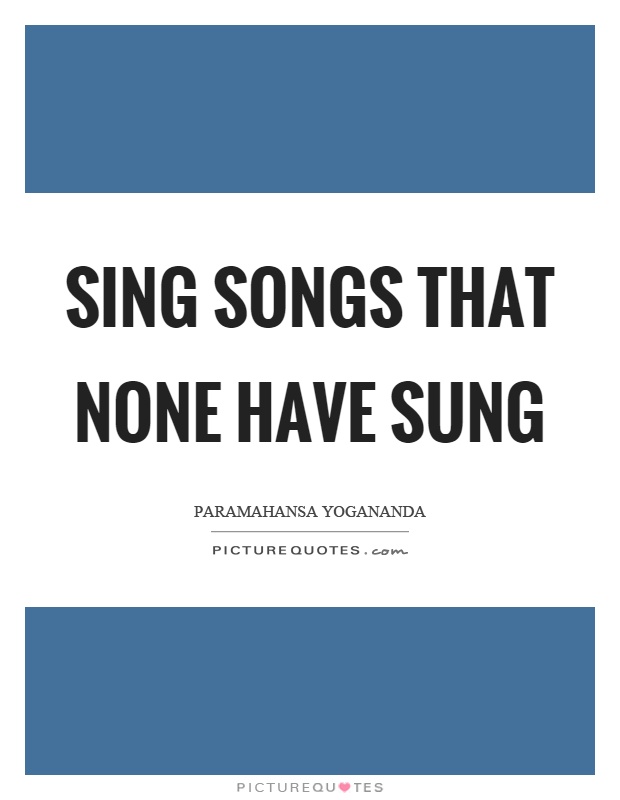 Sing songs that none have sung Picture Quote #1
