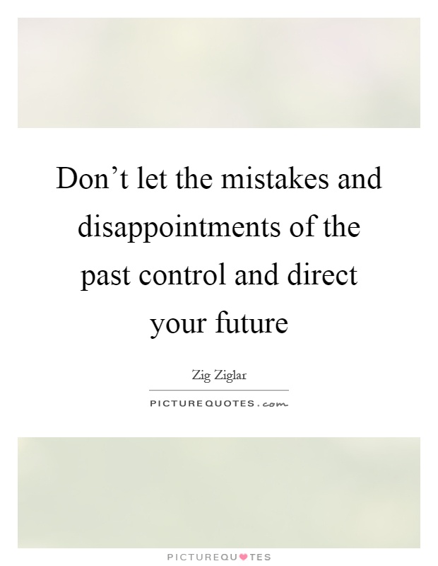 Don't let the mistakes and disappointments of the past control and direct your future Picture Quote #1