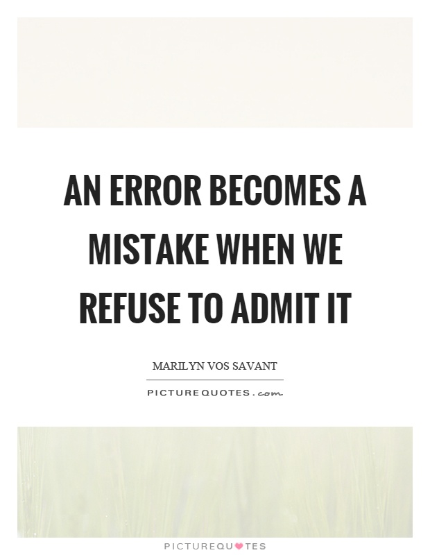 An error becomes a mistake when we refuse to admit it Picture Quote #1