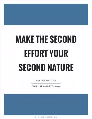 Make the second effort your second nature Picture Quote #1