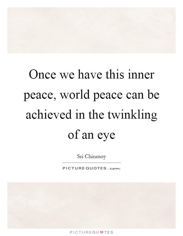Once we have this inner peace, world peace can be achieved in the twinkling of an eye Picture Quote #1