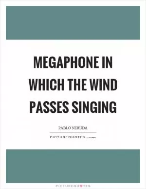 Megaphone in which the wind passes singing Picture Quote #1
