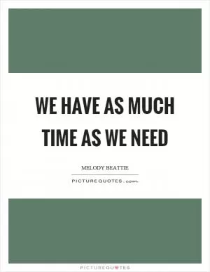 We have as much time as we need Picture Quote #1