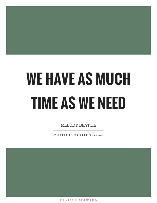 We have as much time as we need Picture Quote #1