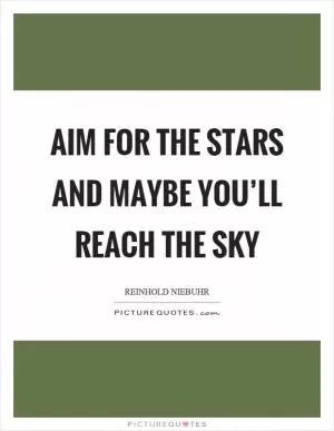 Aim for the stars and maybe you’ll reach the sky Picture Quote #1