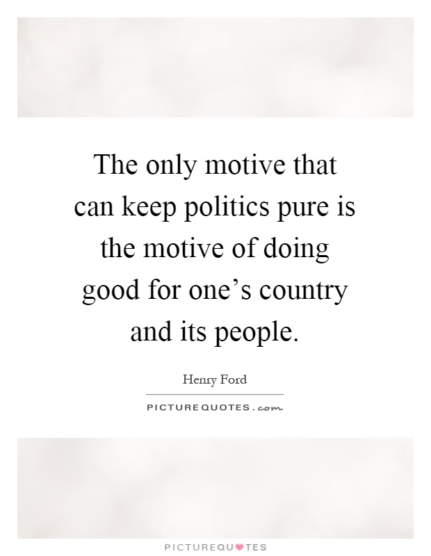 The only motive that can keep politics pure is the motive of doing good for one's country and its people Picture Quote #1