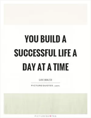 You build a successful life a day at a time Picture Quote #1