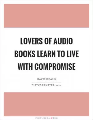Lovers of audio books learn to live with compromise Picture Quote #1