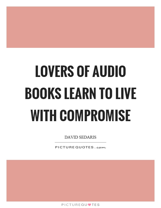 Lovers of audio books learn to live with compromise Picture Quote #1