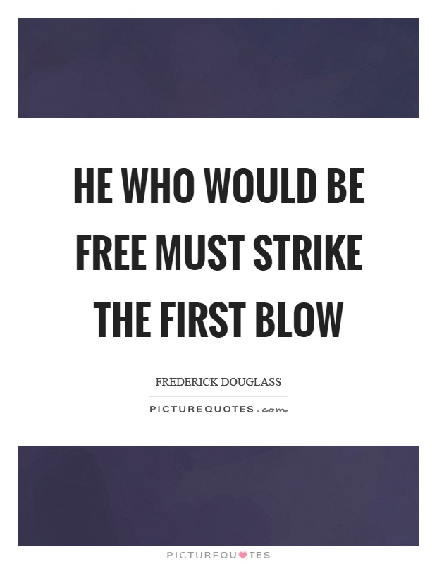 He who would be free must strike the first blow Picture Quote #1