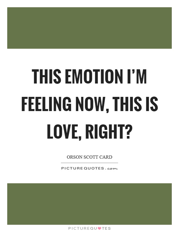 This emotion I'm feeling now, this is love, right? Picture Quote #1