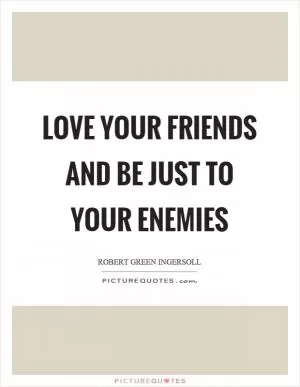 Love your friends and be just to your enemies Picture Quote #1