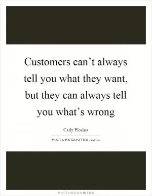 Customers can’t always tell you what they want, but they can always tell you what’s wrong Picture Quote #1