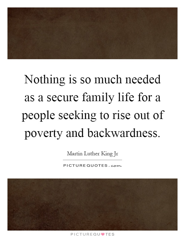 Nothing is so much needed as a secure family life for a people seeking to rise out of poverty and backwardness Picture Quote #1