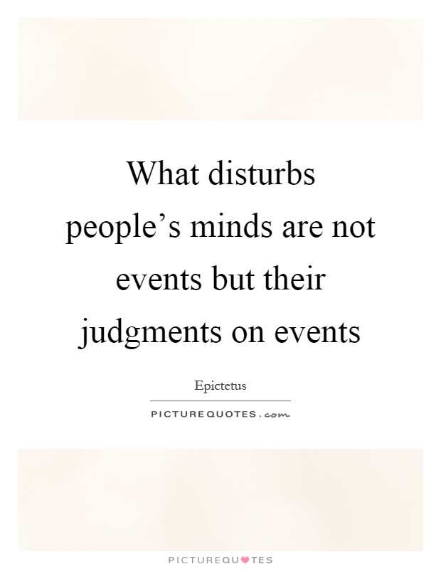 What disturbs people's minds are not events but their judgments on events Picture Quote #1