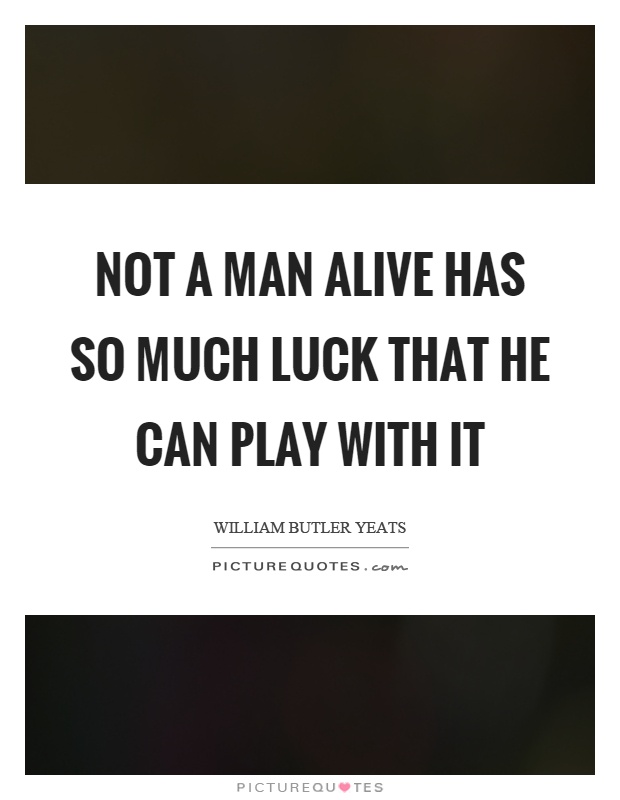 Not a man alive has so much luck that he can play with it Picture Quote #1