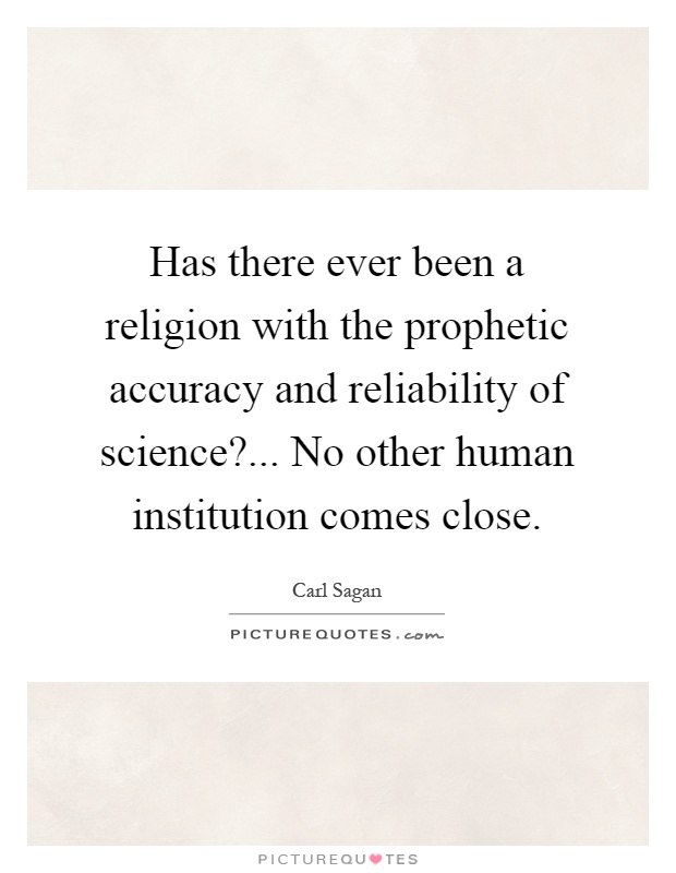 Has there ever been a religion with the prophetic accuracy and reliability of science?... No other human institution comes close Picture Quote #1